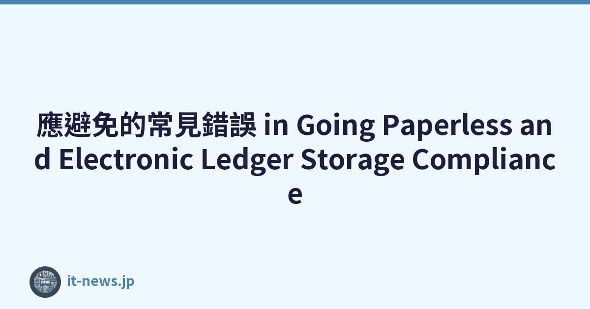 應避免的常見錯誤 in Going Paperless and Electronic Ledger Storage Compliance