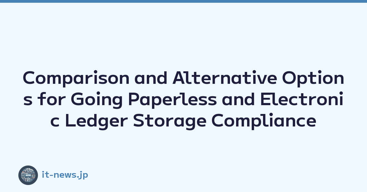 Comparison and Alternative Options for Going Paperless and Electronic Ledger Storage Compliance