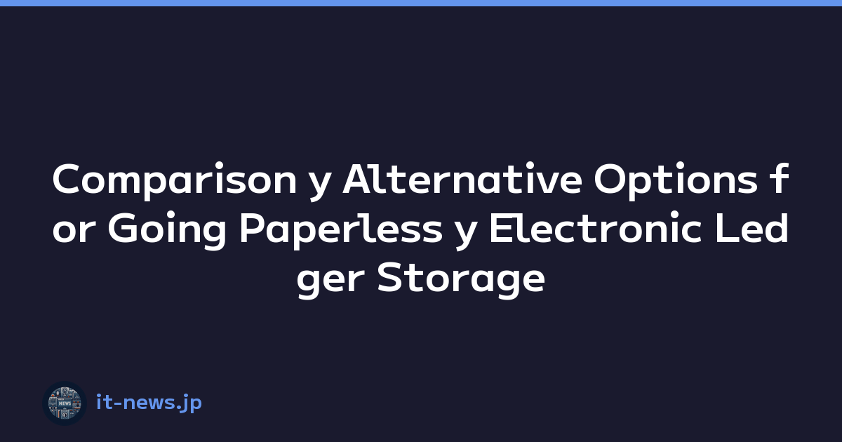 Comparison y Alternative Options for Going Paperless y Electronic Ledger Storage Compliance