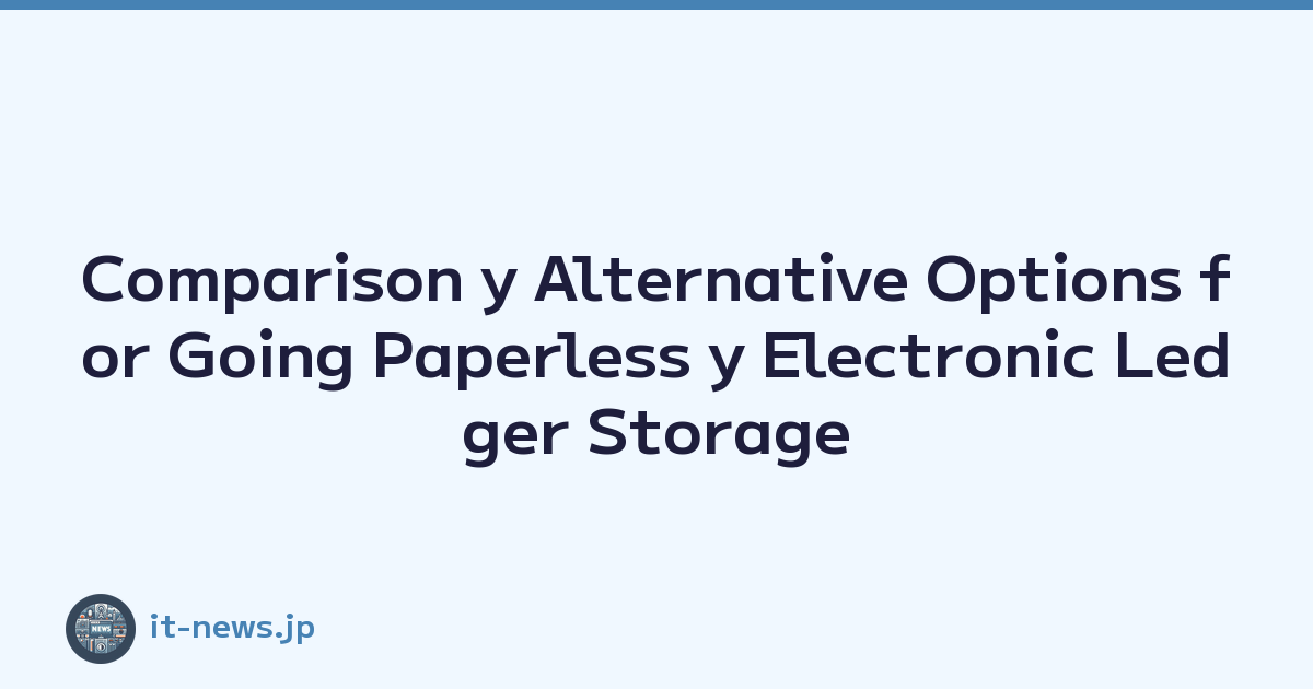 Comparison y Alternative Options for Going Paperless y Electronic Ledger Storage Compliance