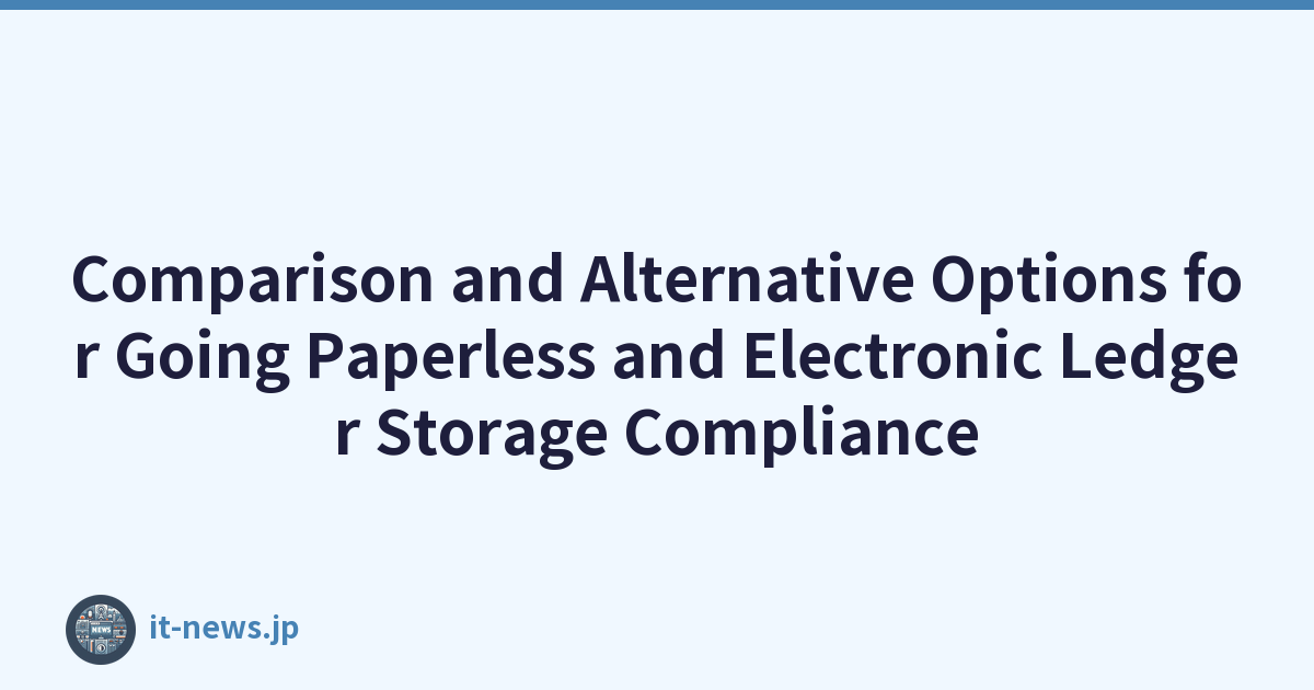 Comparison and Alternative Options for Going Paperless and Electronic Ledger Storage Compliance