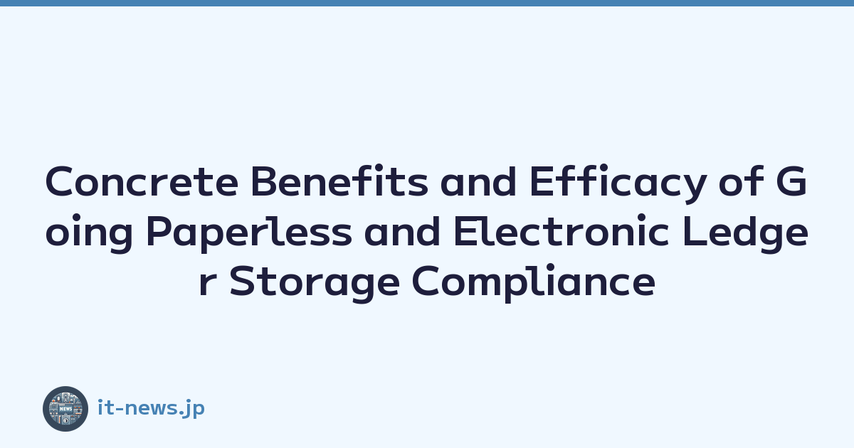 Concrete Benefits and Efficacy of Going Paperless and Electronic Ledger Storage Compliance