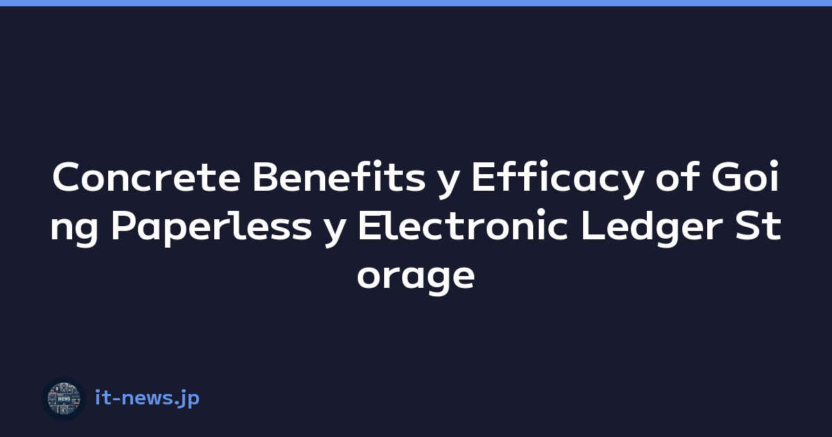 Concrete Benefits y Efficacy of Going Paperless y Electronic Ledger Storage Compliance