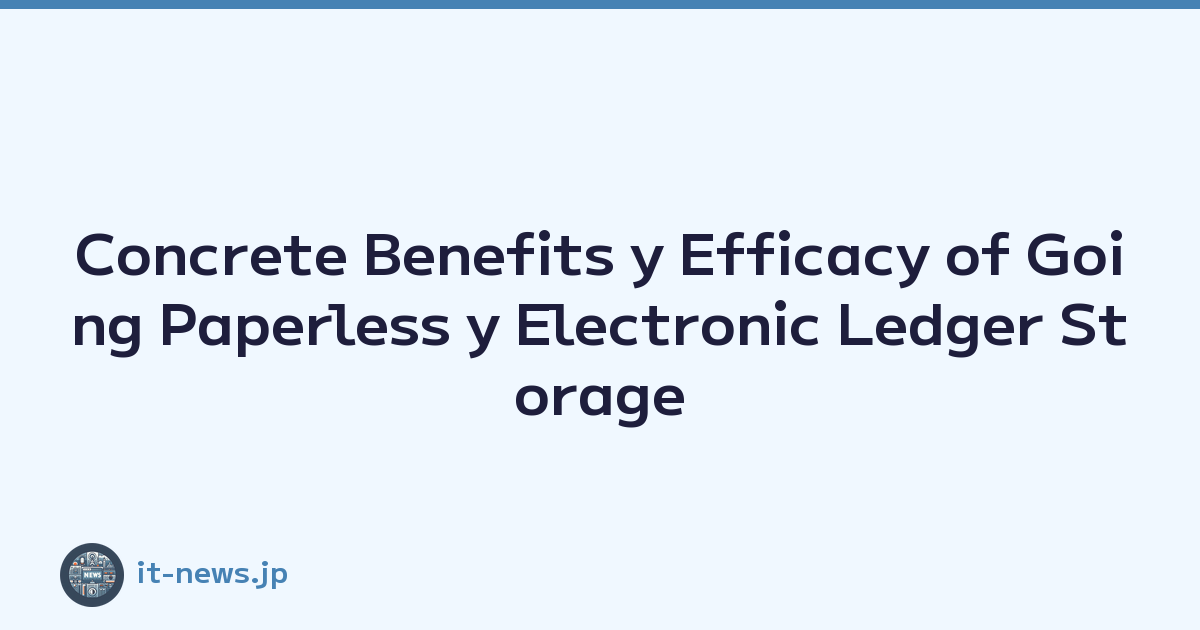 Concrete Benefits y Efficacy of Going Paperless y Electronic Ledger Storage Compliance