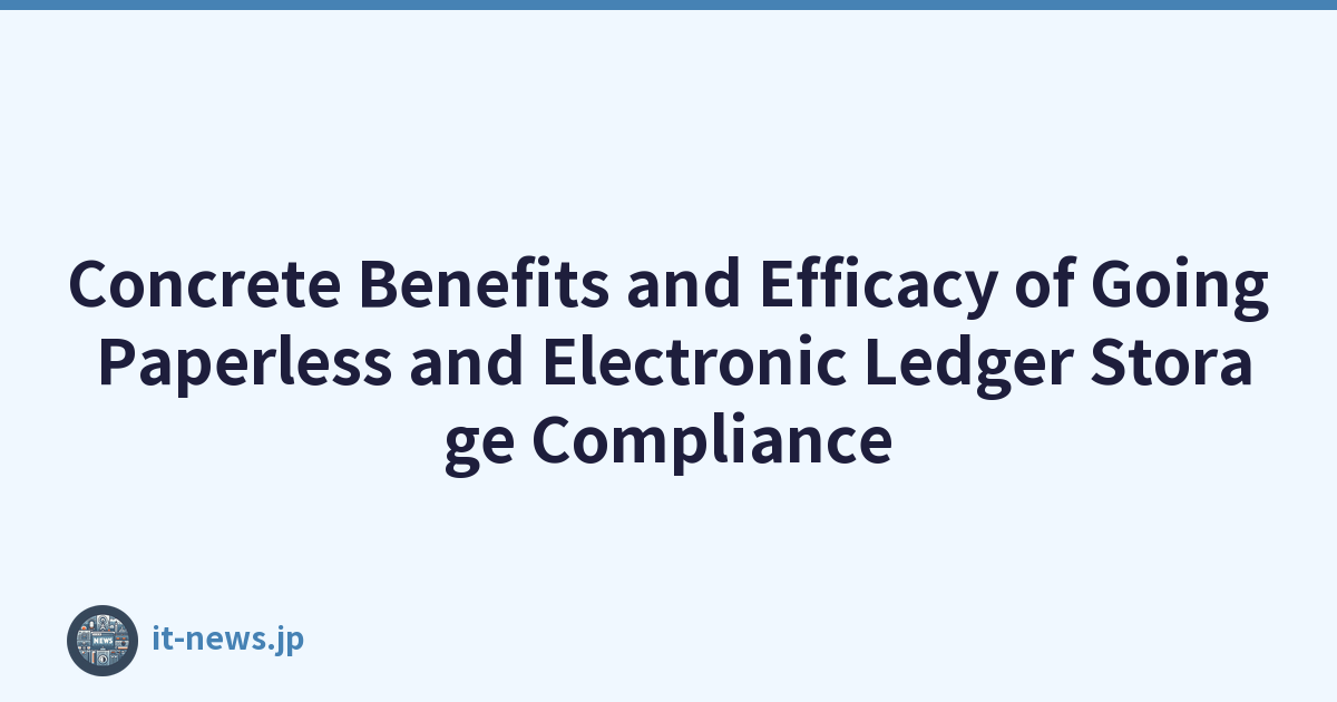 Concrete Benefits and Efficacy of Going Paperless and Electronic Ledger Storage Compliance