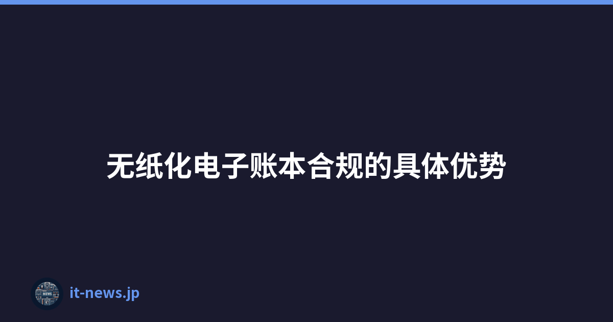 无纸化电子账本合规的具体优势