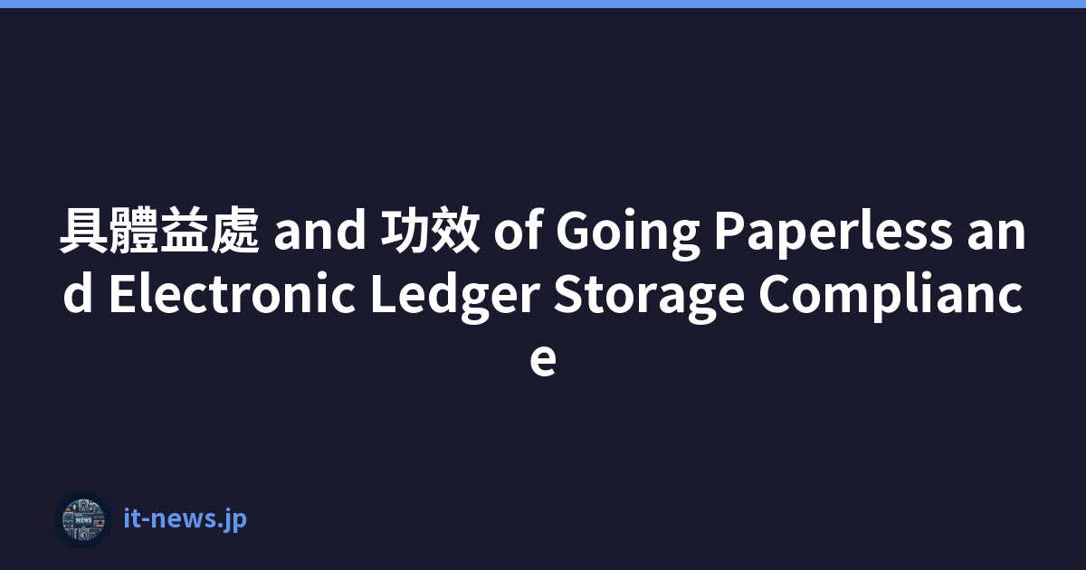 具體益處 and 功效 of Going Paperless and Electronic Ledger Storage Compliance