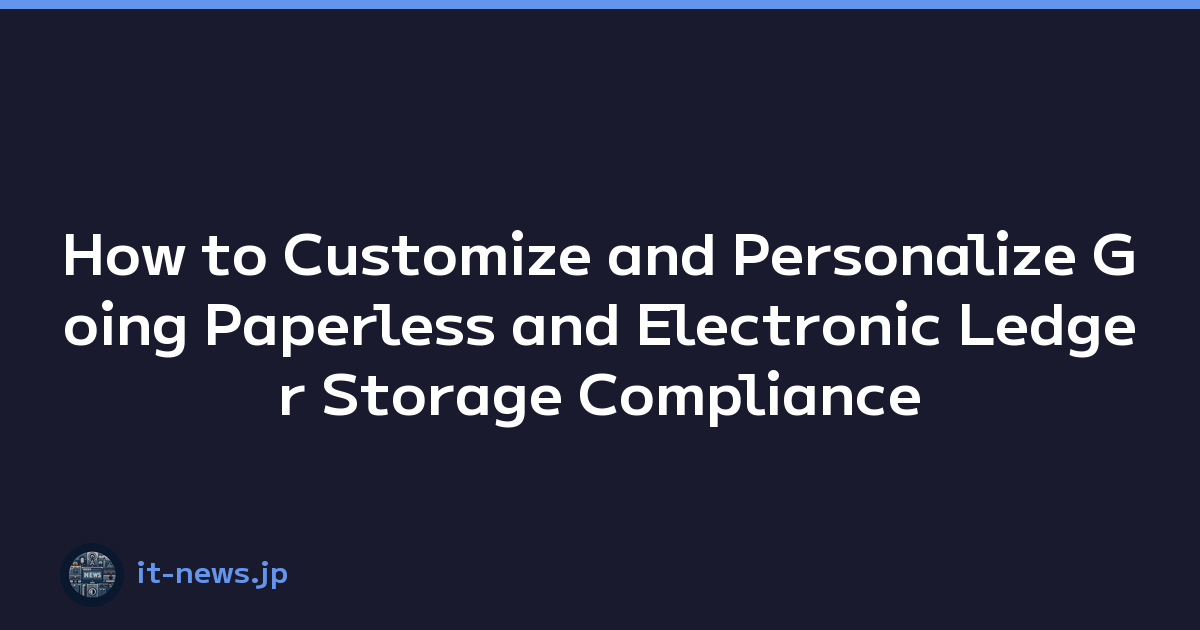 How to Customize and Personalize Going Paperless and Electronic Ledger Storage Compliance