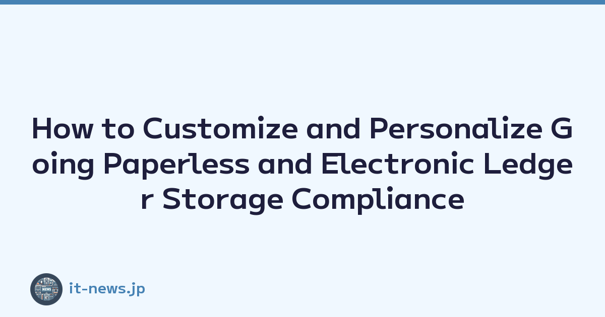 How to Customize and Personalize Going Paperless and Electronic Ledger Storage Compliance
