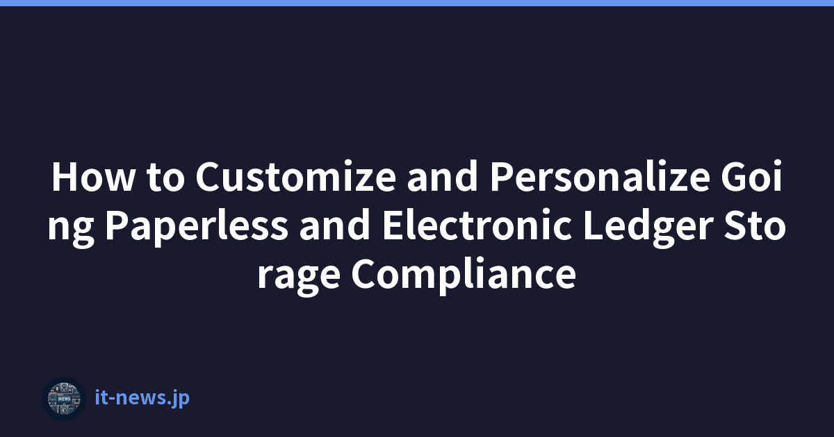 How to Customize and Personalize Going Paperless and Electronic Ledger Storage Compliance
