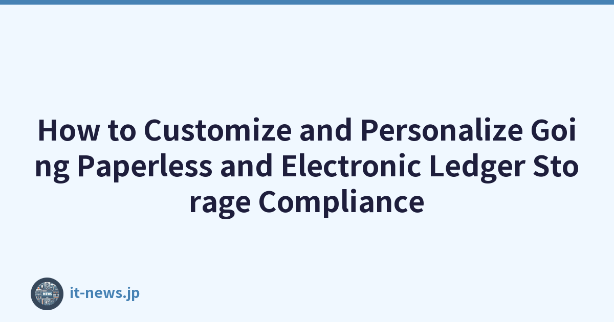 How to Customize and Personalize Going Paperless and Electronic Ledger Storage Compliance