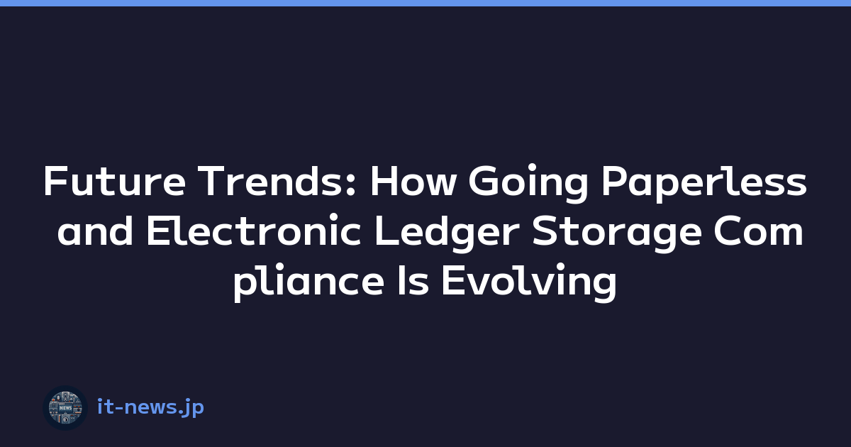 Future Trends: How Going Paperless and Electronic Ledger Storage Compliance Is Evolving