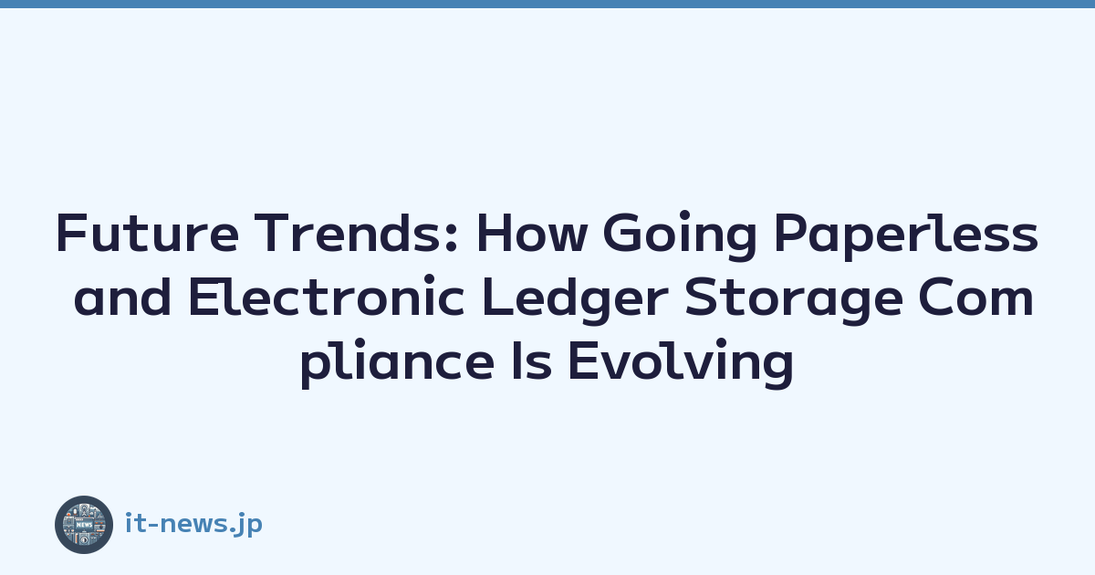 Future Trends: How Going Paperless and Electronic Ledger Storage Compliance Is Evolving