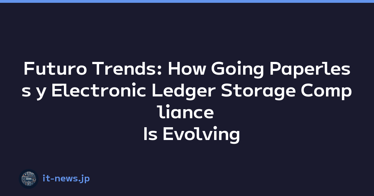 Futuro Trends: How Going Paperless y Electronic Ledger Storage Compliance Is Evolving