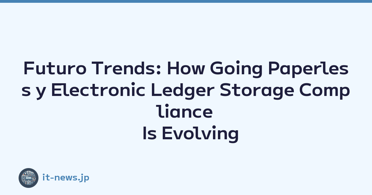 Futuro Trends: How Going Paperless y Electronic Ledger Storage Compliance Is Evolving
