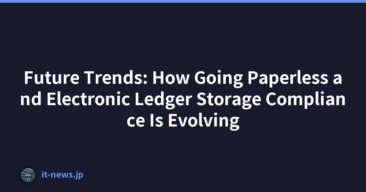 Future Trends: How Going Paperless and Electronic Ledger Storage Compliance Is Evolving