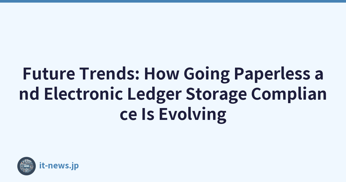 Future Trends: How Going Paperless and Electronic Ledger Storage Compliance Is Evolving