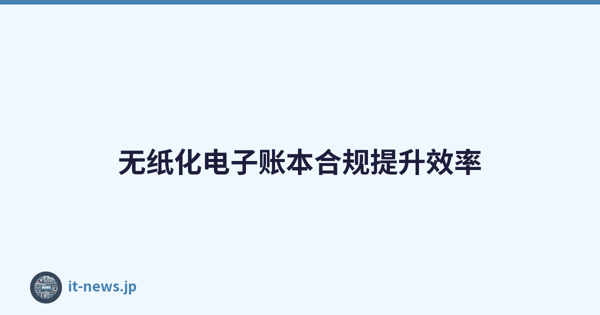 无纸化电子账本合规提升效率