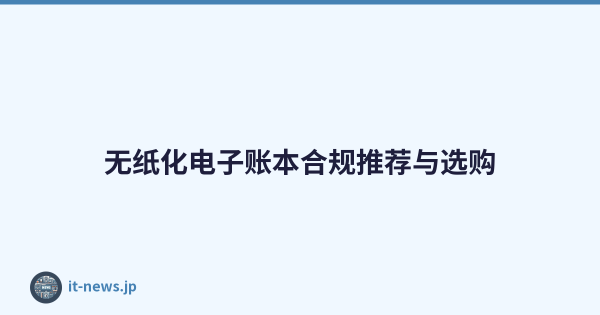 无纸化电子账本合规推荐与选购