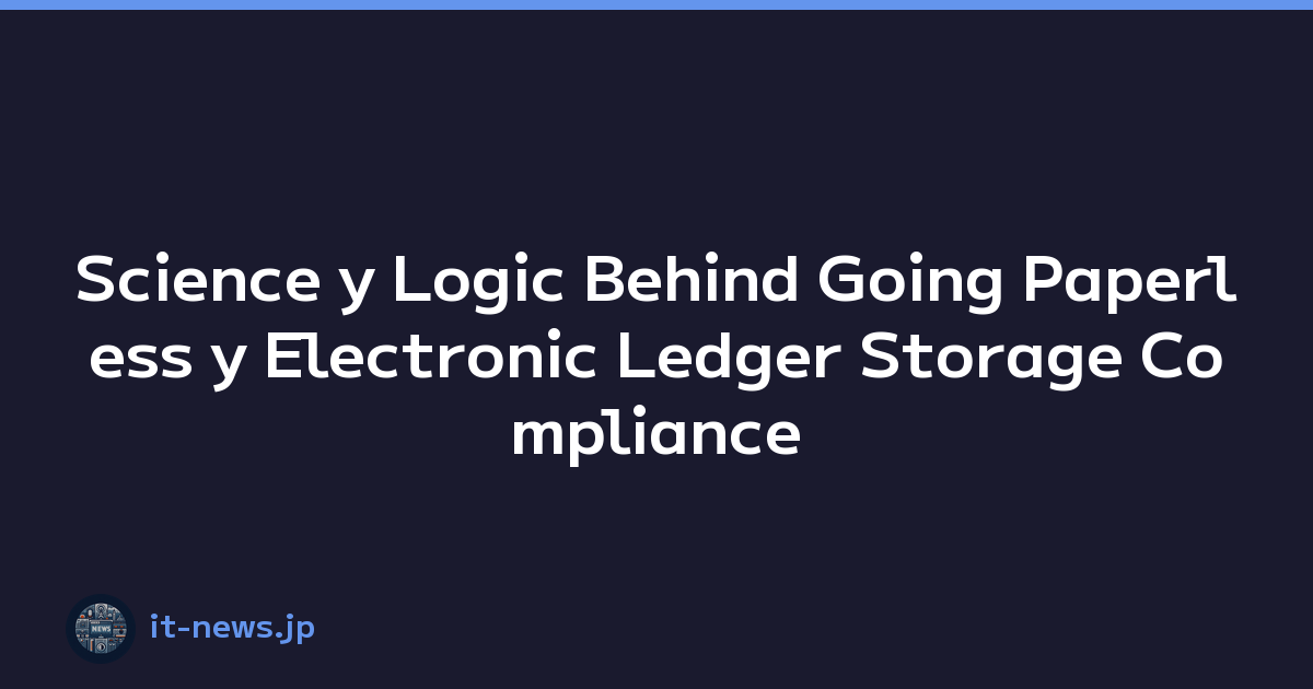 Science y Logic Behind Going Paperless y Electronic Ledger Storage Compliance