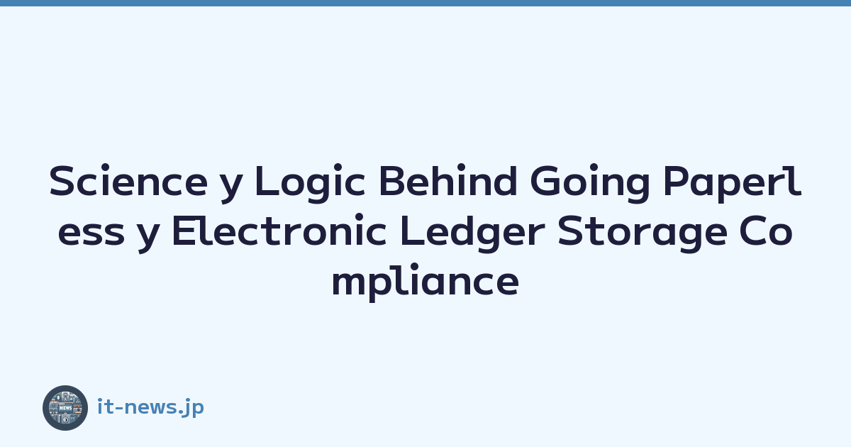 Science y Logic Behind Going Paperless y Electronic Ledger Storage Compliance
