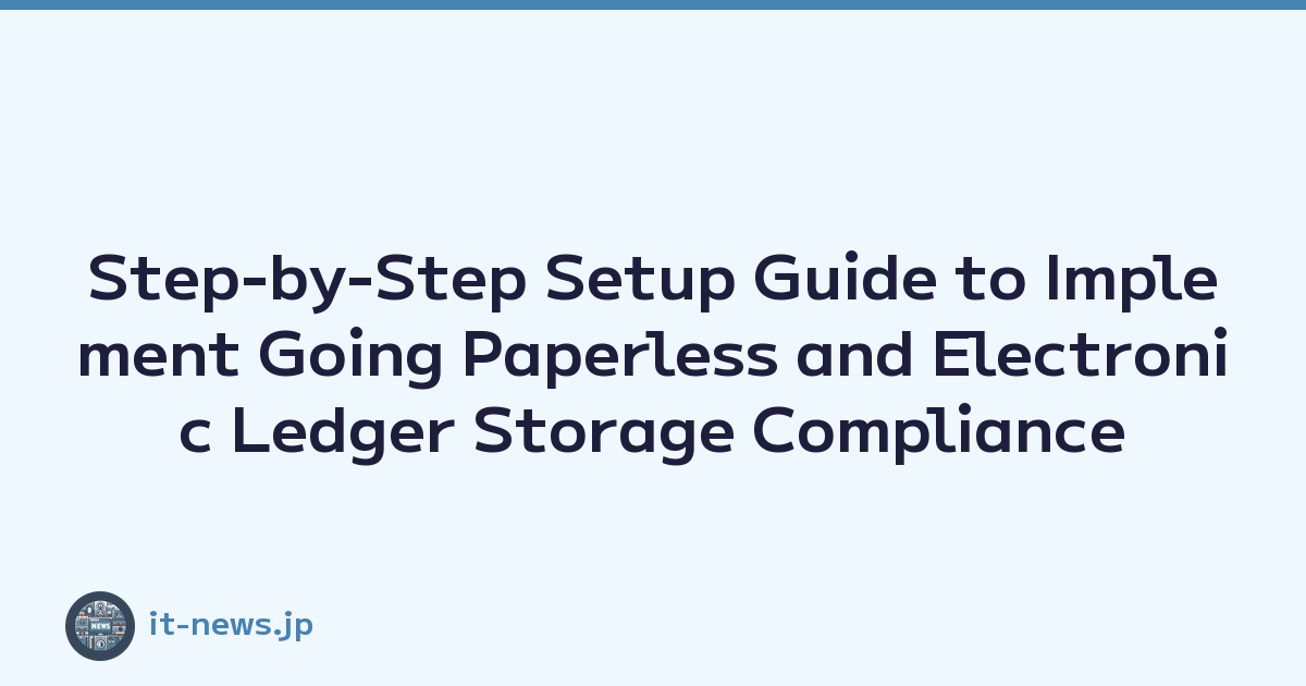 Step-by-Step Setup Guide to Implement Going Paperless and Electronic Ledger Storage Compliance