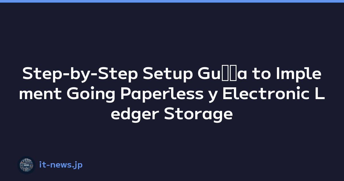Step-by-Step Setup Guﾃｭa to Implement Going Paperless y Electronic Ledger Storage Compliance