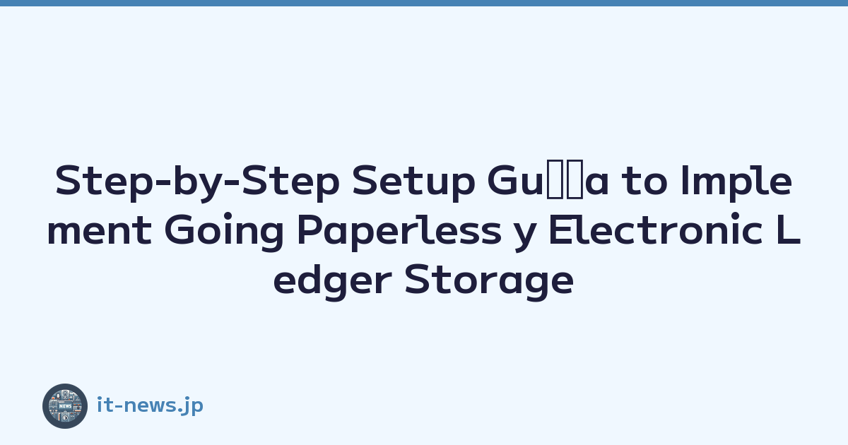 Step-by-Step Setup Guﾃｭa to Implement Going Paperless y Electronic Ledger Storage Compliance