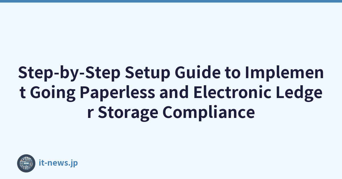 Step-by-Step Setup Guide to Implement Going Paperless and Electronic Ledger Storage Compliance