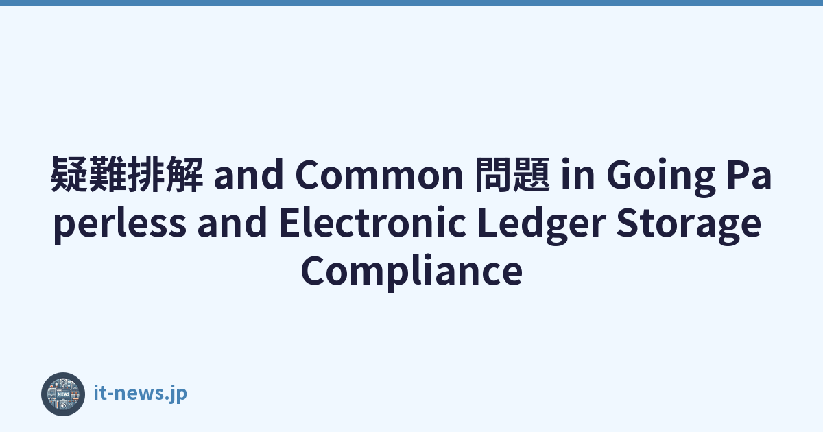 疑難排解 and Common 問題 in Going Paperless and Electronic Ledger Storage Compliance