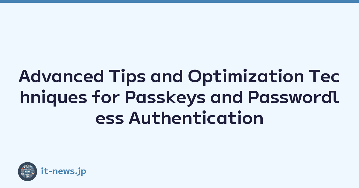 Advanced Tips and Optimization Techniques for Passkeys and Passwordless Authentication