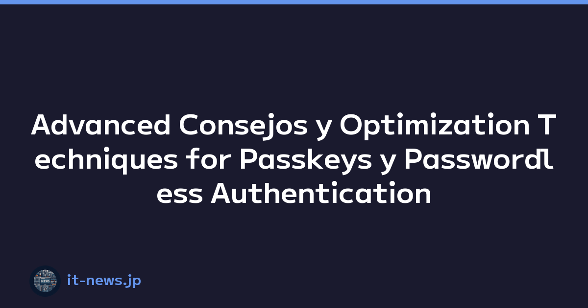 Advanced Consejos y Optimization Techniques for Passkeys y Passwordless Authentication