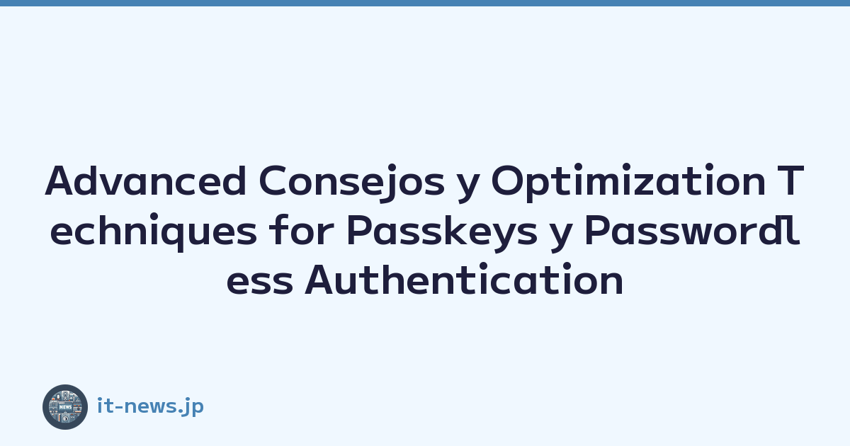 Advanced Consejos y Optimization Techniques for Passkeys y Passwordless Authentication
