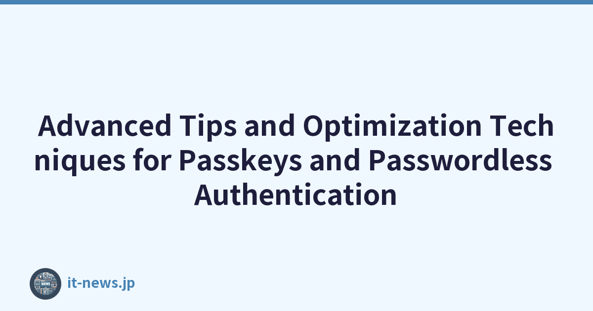 Advanced Tips and Optimization Techniques for Passkeys and Passwordless Authentication
