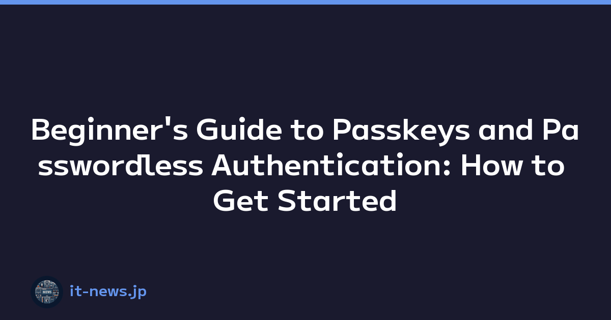 Beginner's Guide to Passkeys and Passwordless Authentication: How to Get Started