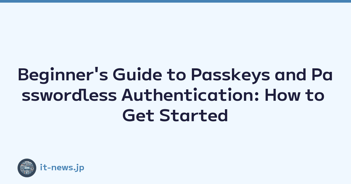 Beginner's Guide to Passkeys and Passwordless Authentication: How to Get Started