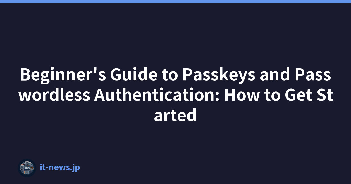 Beginner's Guide to Passkeys and Passwordless Authentication: How to Get Started