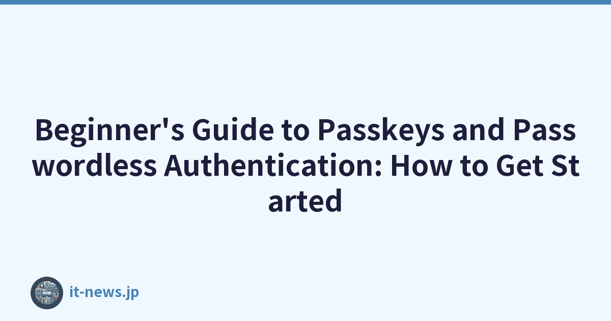 Beginner's Guide to Passkeys and Passwordless Authentication: How to Get Started