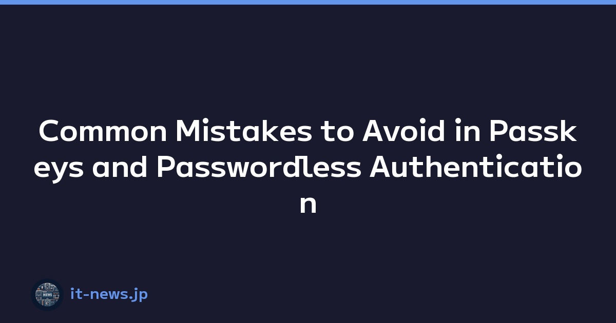 Common Mistakes to Avoid in Passkeys and Passwordless Authentication