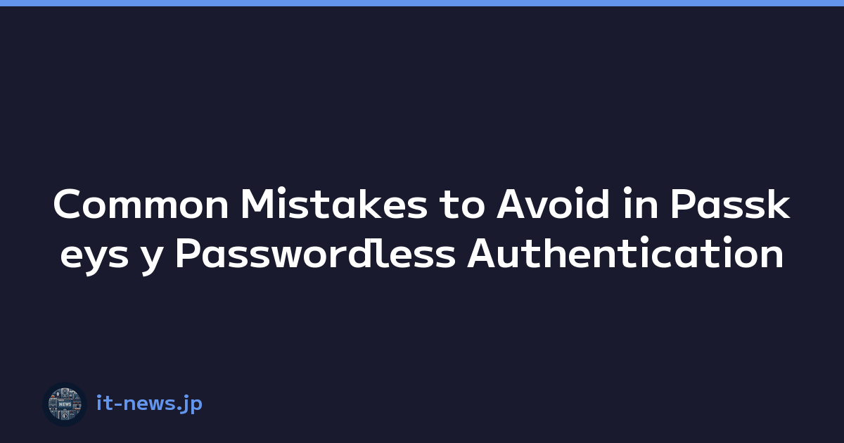 Common Mistakes to Avoid in Passkeys y Passwordless Authentication