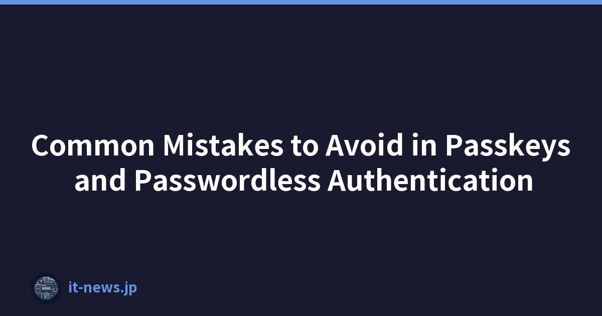Common Mistakes to Avoid in Passkeys and Passwordless Authentication