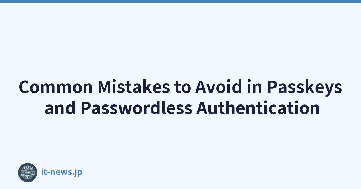 Common Mistakes to Avoid in Passkeys and Passwordless Authentication