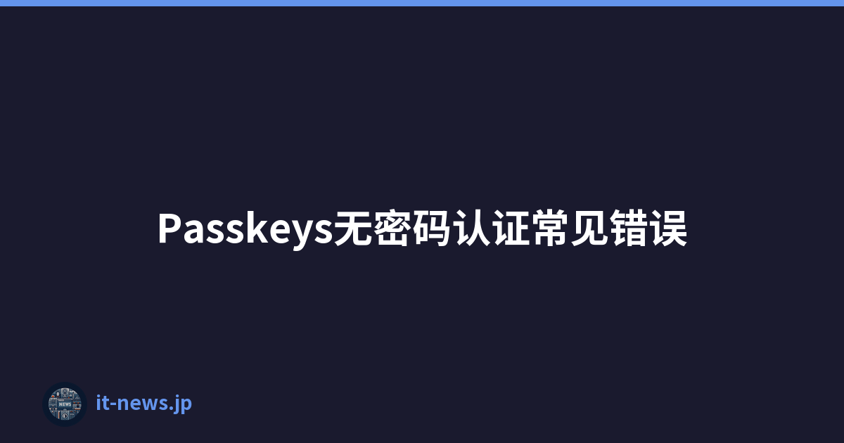 Passkeys无密码认证常见错误
