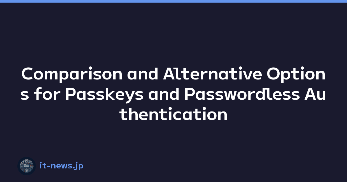 Comparison and Alternative Options for Passkeys and Passwordless Authentication