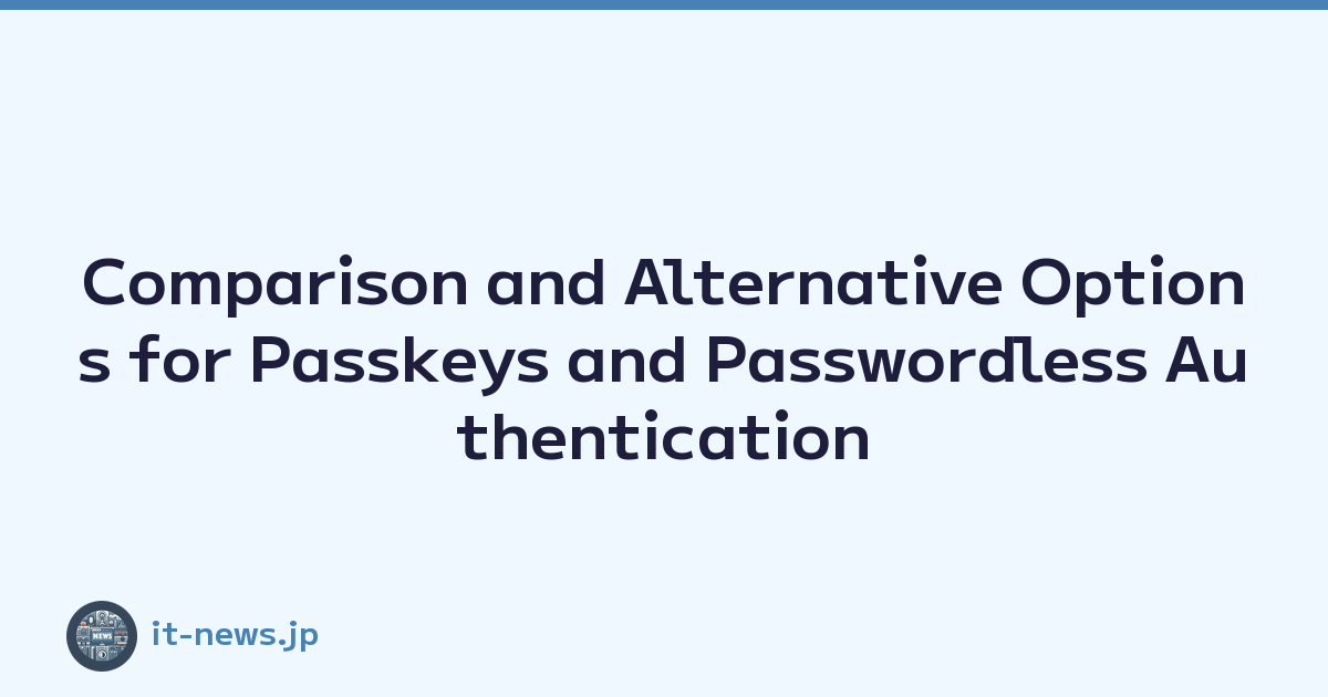 Comparison and Alternative Options for Passkeys and Passwordless Authentication