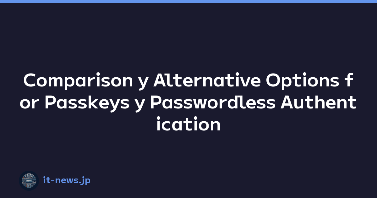 Comparison y Alternative Options for Passkeys y Passwordless Authentication