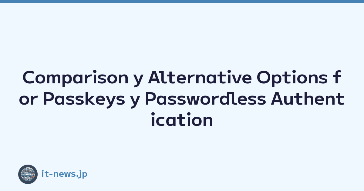 Comparison y Alternative Options for Passkeys y Passwordless Authentication