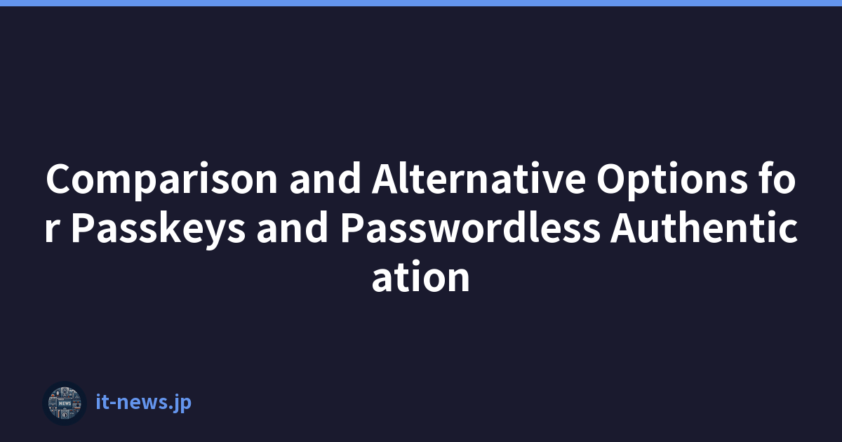 Comparison and Alternative Options for Passkeys and Passwordless Authentication