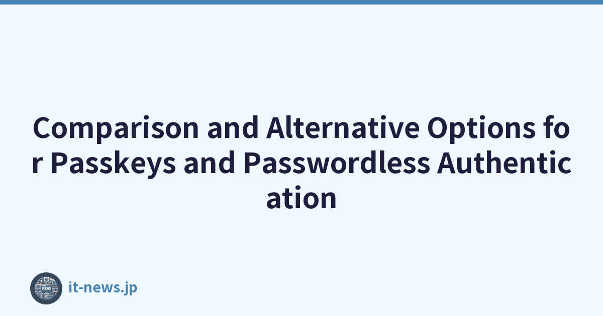 Comparison and Alternative Options for Passkeys and Passwordless Authentication