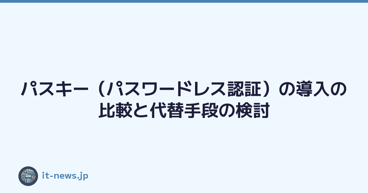 パスキー（パスワードレス認証）の導入の比較と代替手段の検討